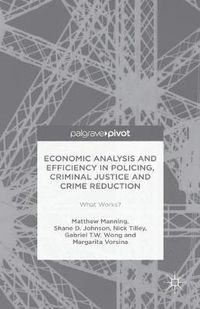Cover image for Economic Analysis and Efficiency in Policing, Criminal Justice and Crime Reduction: What Works?