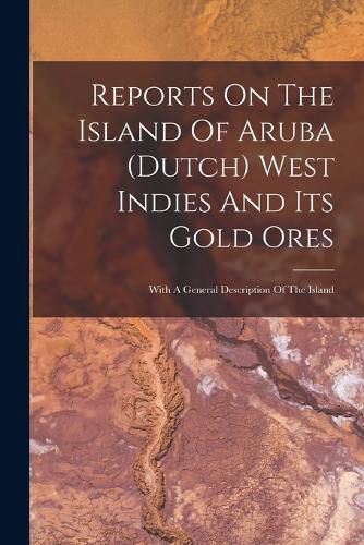 Cover image for Reports On The Island Of Aruba (dutch) West Indies And Its Gold Ores