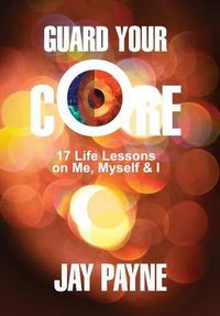 Cover image for Guard Your Core: 17 Life Lessons on Me, Myself & I