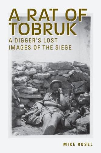 A Rat of Tobruk: A Digger's Lost Images of the Siege