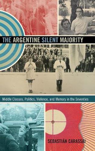 Cover image for The Argentine Silent Majority: Middle Classes, Politics, Violence, and Memory in the Seventies