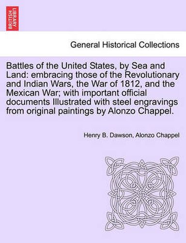 Cover image for Battles of the United States, by Sea and Land: embracing those of the Revolutionary and Indian Wars, the War of 1812, and the Mexican War; with important official documents Illustrated with steel engravings from original paintings by Alonzo Chappel.