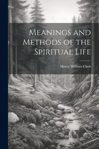 Cover image for Meanings and Methods of the Spiritual Life