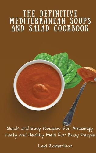 Cover image for The Definitive Mediterranean Soups and Salad Cookbook: Quick and Easy Recipes for Amazingly Tasty and Healthy Meal for Busy People