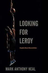 Cover image for Looking for Leroy: Illegible Black Masculinities