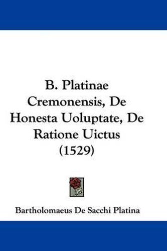 B. Platinae Cremonensis, de Honesta Uoluptate, de Ratione Uictus (1529)