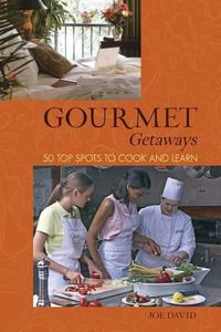 Cover image for Gourmet Getaways: 50 Top Spots To Cook And Learn