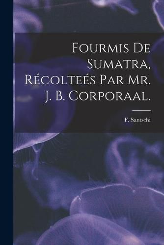 Fourmis De Sumatra, Recoltees Par Mr. J. B. Corporaal.