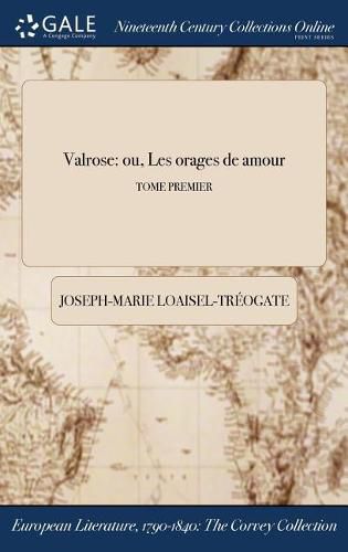 Valrose: ou, Les orages de &#318;amour; TOME PREMIER