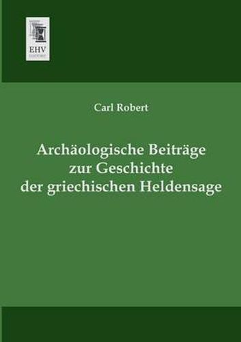 Cover image for Archaologische Beitrage Zur Geschichte Der Griechischen Heldensage