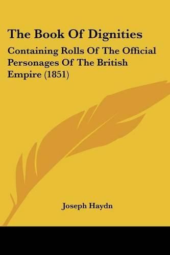 Cover image for The Book Of Dignities: Containing Rolls Of The Official Personages Of The British Empire (1851)