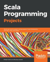 Cover image for Scala Programming Projects: Build real world projects using popular Scala frameworks like Play, Akka, and Spark