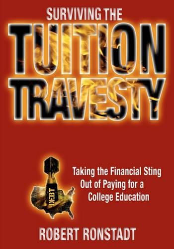 Cover image for Surviving The Tuition Travesty: Taking the Financial Sting Out of Paying for a College Education
