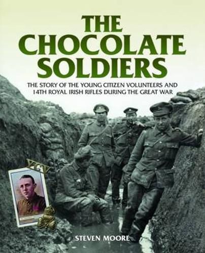 Cover image for The Chocolate Soldiers: The Story of the Young Citizen Volunteers and 14th Royal Irish Rifles During the Great War