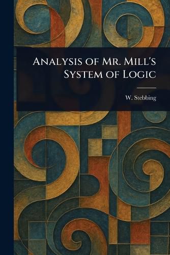 Cover image for Analysis of Mr. Mill's System of Logic