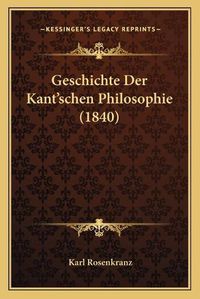 Cover image for Geschichte Der Kant'schen Philosophie (1840)