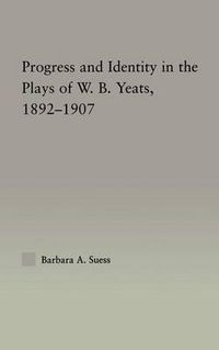 Cover image for Progress & Identity in the Plays of W.B. Yeats, 1892-1907