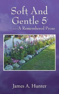 Cover image for Soft And Gentle 5 ---A Remembered Prose