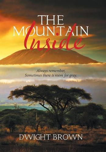 Cover image for The Mountain Inside: Always Remember, Sometimes There Is Room for Gray.