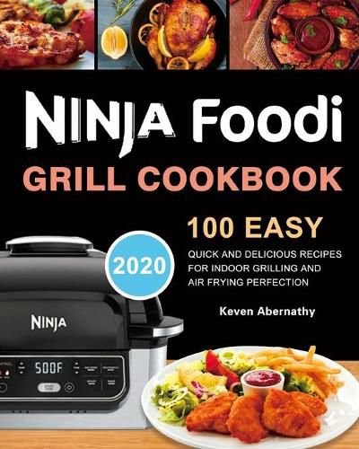 Cover image for Ninja Foodi Grill Cookbook: 100 Easy, Quick and Delicious Recipes for Indoor Grilling and Air Frying Perfection