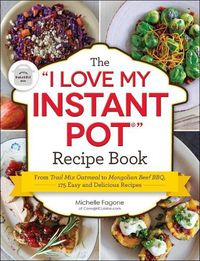 Cover image for The I Love My Instant Pot(r) Recipe Book: From Trail Mix Oatmeal to Mongolian Beef Bbq, 175 Easy and Delicious Recipes