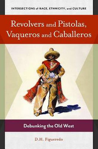 Cover image for Revolvers and Pistolas, Vaqueros and Caballeros: Debunking the Old West