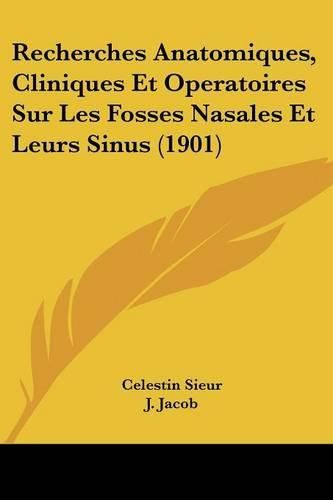 Cover image for Recherches Anatomiques, Cliniques Et Operatoires Sur Les Fosses Nasales Et Leurs Sinus (1901)