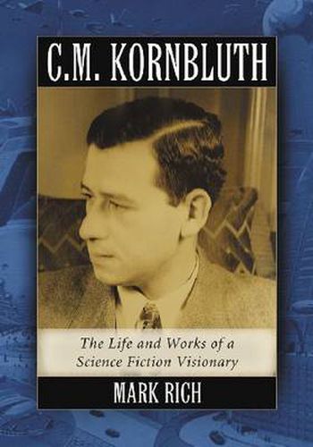 Cover image for C.M. Kornbluth: The Life and Works of a Science Fiction Visionary