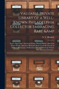 Cover image for Valuable Private Library of a Well-known Philadelphia Collector Embracing Rare & Scarce Americana, American & Historic Bibles, American Prayer Books, American Hymnals, Books From the Library of Eminent Personages, Publications of Early American...