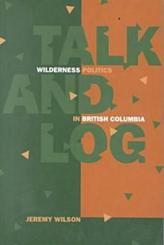 Cover image for Talk and Log: Wilderness Politics in British Columbia