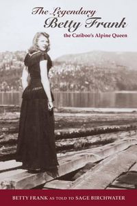 Cover image for The Legendary Betty Frank: The Cariboo's Apline Queen