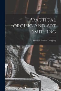 Cover image for Practical Forging And Art Smithing