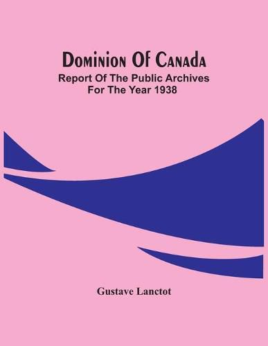 Cover image for Dominion Of Canada; Report Of The Public Archives For The Year 1938