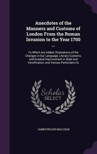 Cover image for Anecdotes of the Manners and Customs of London From the Roman Invasion to the Year 1700 ...