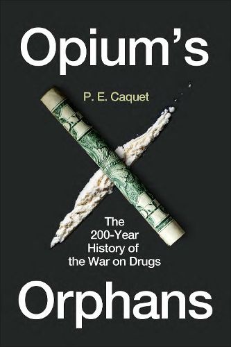 Cover image for Opium's Orphans: The 200-Year History of the War on Drugs