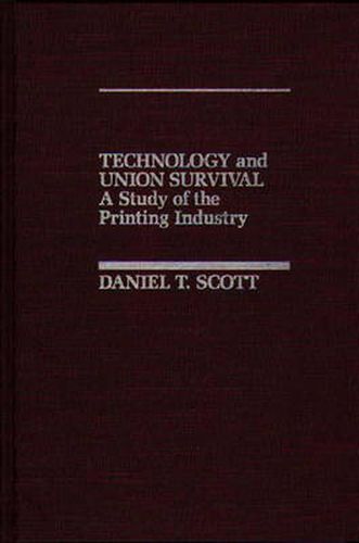 Cover image for Technology and Union Survival: A Study of the Printing Industry