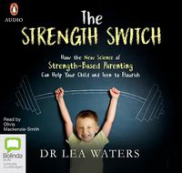 Cover image for The Strength Switch: How the New Science of Strength-Based Parenting Helps Your Child and Teen to Flourish