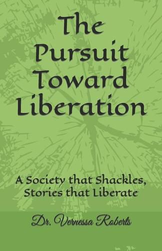 Cover image for The Pursuit Toward Liberation: A Society that Shackles, Stories that Liberate