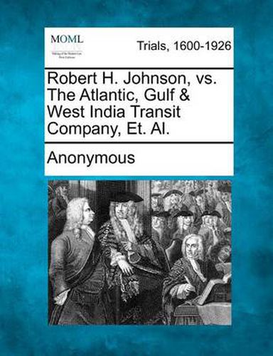 Robert H. Johnson, vs. the Atlantic, Gulf & West India Transit Company, Et. Al.