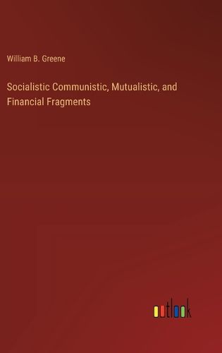 Socialistic Communistic, Mutualistic, and Financial Fragments