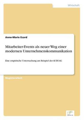 Cover image for Mitarbeiter-Events als neuer Weg einer modernen Unternehmenskommunikation: Eine empirische Untersuchung am Beispiel der AUDI AG