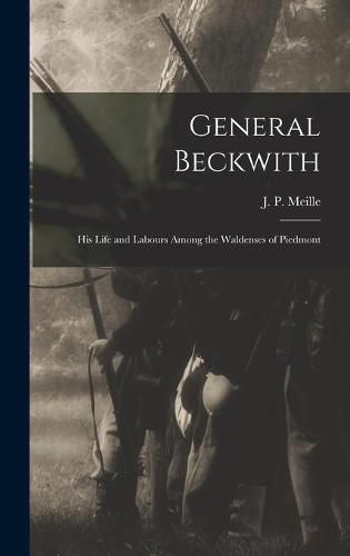 Cover image for General Beckwith: His Life and Labours Among the Waldenses of Piedmont