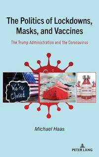 Cover image for The Politics of Lockdowns, Masks, and Vaccines: The Trump Administration and the Coronavirus