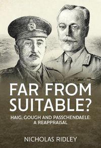 Cover image for Far from Suitable?: Haig, Gough and Passchendaele: A Reappraisal