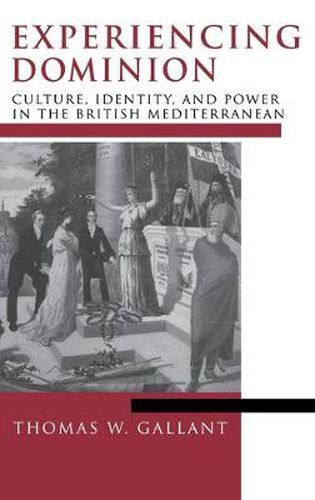 Cover image for Experiencing Dominion: Culture, Identity, and Power in the British Mediterranean