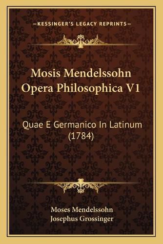 Mosis Mendelssohn Opera Philosophica V1: Quae E Germanico in Latinum (1784)