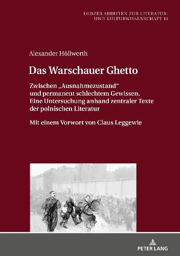 Cover image for Das Warschauer Ghetto: Zwischen  Ausnahmezustand  Und Permanent Schlechtem Gewissen. Eine Untersuchung Anhand Zentraler Texte Der Polnischen Literatur. Mit Einem Vorwort Von Claus Leggewie