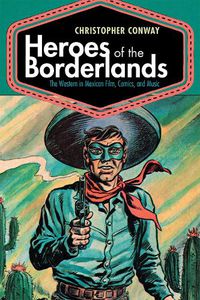 Cover image for Heroes of the Borderlands: The Western in Mexican Film, Comics, and Music