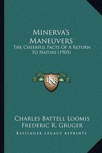 Cover image for Minerva's Maneuvers Minerva's Maneuvers: The Cheerful Facts of a Return to Nature (1905) the Cheerful Facts of a Return to Nature (1905)