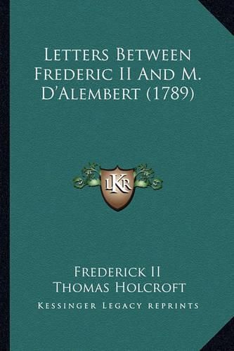 Letters Between Frederic II and M. D'Alembert (1789)